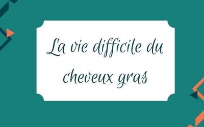La vie difficile des cheveux gras